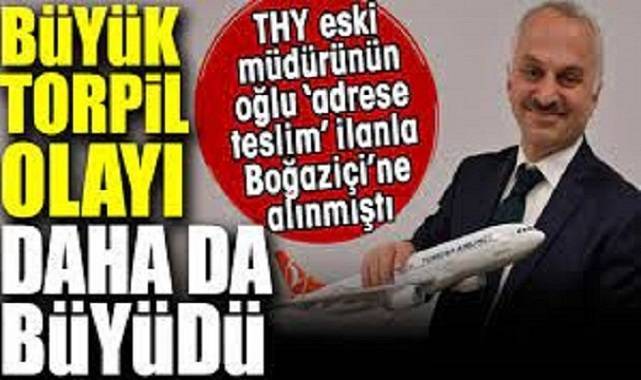 Büyük torpil olayı daha da büyüdü. THY eski müdürünün oğlu ‘adrese teslim’ ilanla Boğaziçi’ne alınmıştı