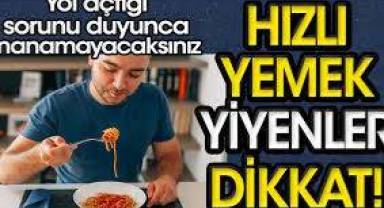Hızlı yemek yiyenler dikkat. Yol açtığı sorunu duyunca inanamayacaksınız