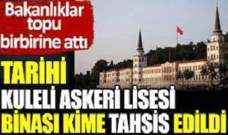 Tarihi Kuleli Askerli Lisesi binası kime tahsis edildi. Bakanlıklar topu birbirine attı