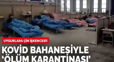 Uygurlara Çin işkencesi! Koronavirüs bahanesiyle 'ölüm karantinası'