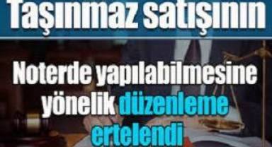 1 Ocak'ta başlayacak emlak alım-satım düzenleme yetkisi temmuza ertelendi
