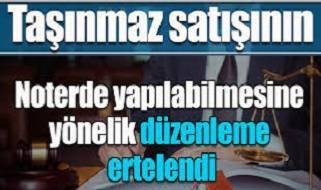1 Ocak'ta başlayacak emlak alım-satım düzenleme yetkisi temmuza ertelendi