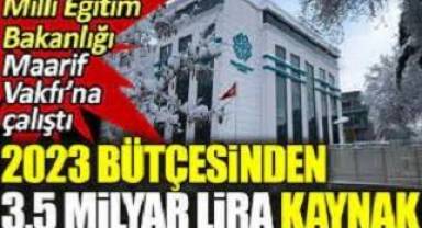 2023 bütçesinden 3,5 milyar lira kaynak! Milli Eğitim Bakanlığı Maarif Vakfı’na çalıştı