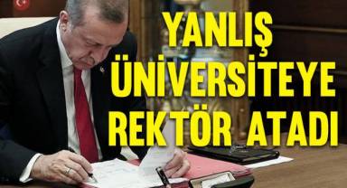 Erdoğan, rektörü yanlış üniversiteye atadı