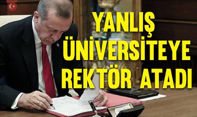 Erdoğan, rektörü yanlış üniversiteye atadı