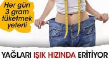Her gün 3 gram tüketmek yeterli. Yağları ışık hızında eritiyor