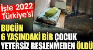 İşte 2022 Türkiye’si: Bugün 6 yaşındaki bir çocuk yetersiz beslenmeden öldü