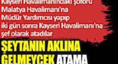 Kayseri Havalimanındaki şoförü Malatya Havalimanı'na Müdür Yardımcısı yapıp iki gün eski iş yerine şef olarak atadılar