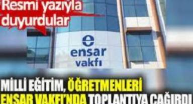 Milli Eğitim, öğretmenleri Ensar Vakfı’nda toplantıya çağırdı! Resmi yazıyla duyurdular