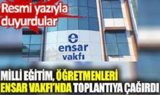 Milli Eğitim, öğretmenleri Ensar Vakfı’nda toplantıya çağırdı! Resmi yazıyla duyurdular