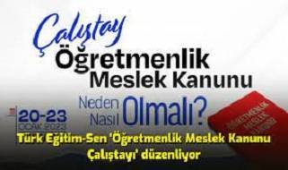 Türk Eğitim Sen Genel Merkezi Öğretmenlik Meslek Kanunu Çalıştayı Düzenliyor