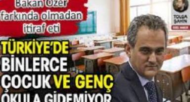 Türkiye’de binlerce çocuk ve genç okula gidemiyor. Milli Eğitim Bakanı Mahmut Özer farkında olmadan itiraf etti