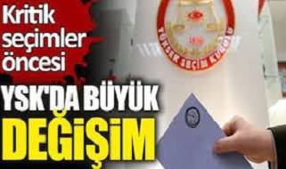 YSK'da kritik seçimler öncesi büyük değişim