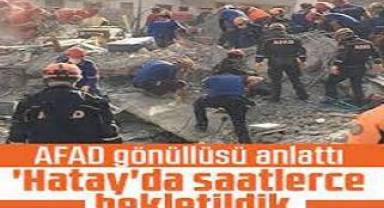 Bu nasıl olur! AFAD gönüllüsü anlattı: 'Hatay'da saatlerce bekletildik