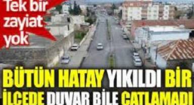 Bütün Hatay yıkıldı tek bir ilçede duvar bile çatlamadı