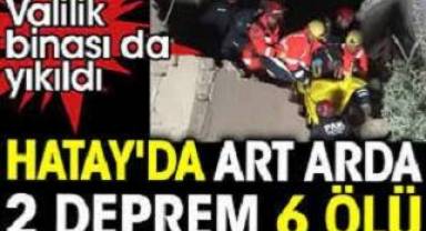 Hatay'da art arda 2 deprem 6 ölü ve 294 yaralı