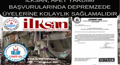 Liyakat-Sen:İLKSAN, afet yardımı başvurularında depremzede üyelerine kolaylık sağlamalıdır