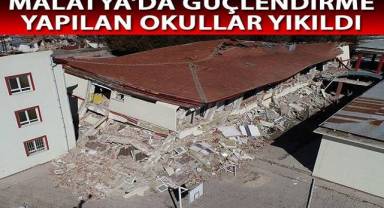 Malatya’da güçlendirme yapılan okullar yıkıldı