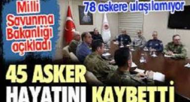 MSB açıkladı: '45 asker hayatını kaybetti. 78 askere ulaşılamıyor'