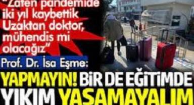 Prof. Dr. İsa Eşme: Yapmayın! Bir de eğitimde yıkım yaşamayalım