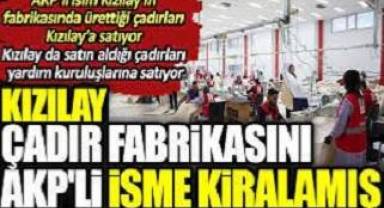 Kızılay çadır fabrikasını AKP'li isme kiralamış. Kızılay da satın aldığı çadırları yardım kuruluşlarına satıyor