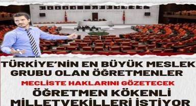 Türkiye’nin en büyük meslek grubu olan öğretmenler mecliste haklarını gözetecek öğretmen kökenli milletvekilleri istiyor