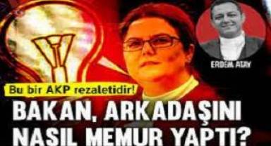 Bu bir AKP rezaletidir! Bakan, arkadaşını nasıl memur yaptı?