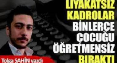 Liyakatsiz kadrolar binlerce çocuğu öğretmensiz bıraktı