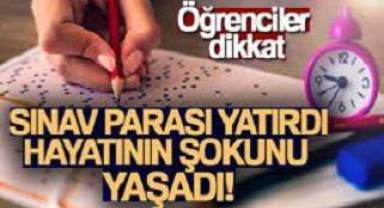 Sınav parası yatırdı sonra hayatının şokunu yaşadı