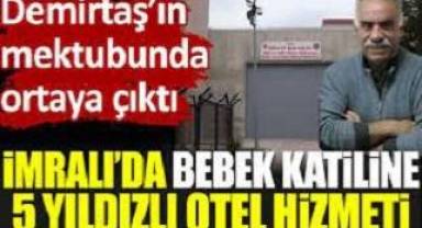 İmralı’da bebek katili Öcalan’a 5 yıldızlı otel hizmeti. Demirtaş’ın mektubunda ortaya çıktı
