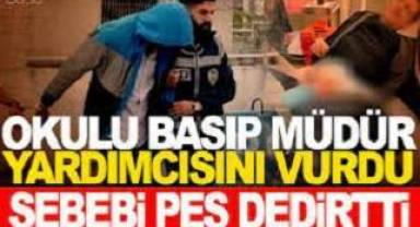 Okulu basıp müdür yardımcısını silahla vuran velinin sebebi pes dedirtti