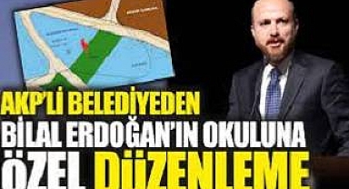 AKP’li belediyeden Bilal Erdoğan’ın okuluna özel düzenleme