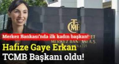 Merkez Bankası Başkanlığına Hafize Gaye Erkan atandı