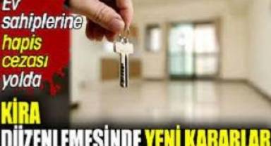 Kira düzenlemesinde yeni kararlar! Ev sahiplerine hapis cezası yolda