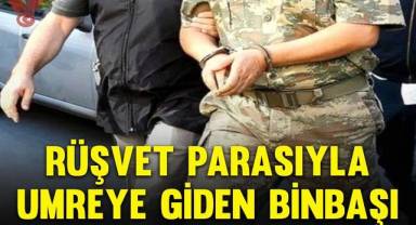 Rüşvet parasıyla umreye giden Binbaşı!