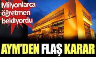 AYM'den flaş karar. Milyonlarca öğretmen bekliyordu