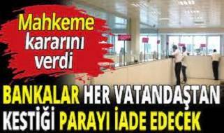 Bankalar her vatandaştan kestiği parayı iade edecek