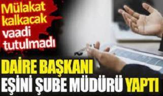 Daire başkanı eşini şube müdürü yaptı. Mülakat kalkacak vaadi tutulmadı