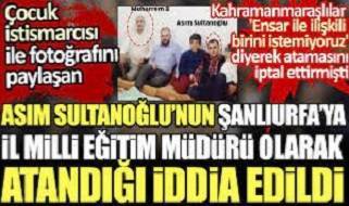 Ensar Vakfı'nın çocuk istismarcısı ile fotoğrafı bulunan Asım Sultanoğlu, Şanlıurfa İl Milli Eğitim Müdürü olarak atandı