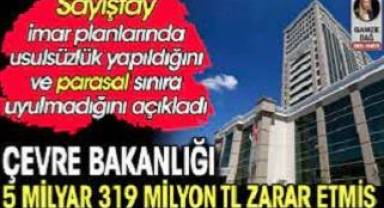 Çevre Bakanlığı 5 milyar 319 milyon TL zarar etmiş. Sayıştay parasal sınıra uyulmadığını açıkladı