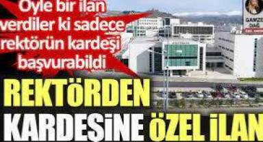 Rektörden kardeşine özel ilan. Öyle bir ilan verdiler ki sadece rektörün kardeşi başvurabildi
