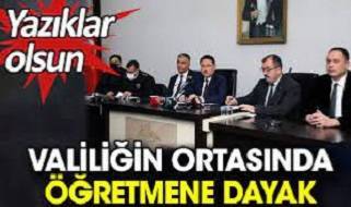 Valiliğin ortasında öğretmene dayak.