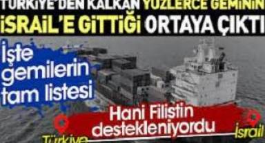 Türkiye'den kalkan yüzlerce geminin İsrail'e gittiği ortaya çıktı. İşte gemilerin tam listesi