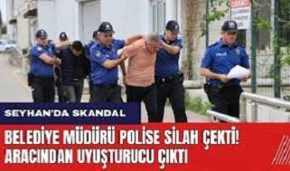 Seyhan Belediyesi Temizlik İşleri Müdürü polise silah çekti olduğu arabada uyuşturucu çıktı