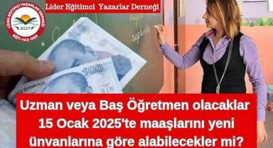 Yeni yönetmeliğe göre uzman veya baş öğretmen olacaklar 15 ocakta maaşlarını yeni unvanlarına göre alabilecekler mi?