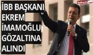 İBB Başkanı Ekrem İmamoğlu gözaltına alındı