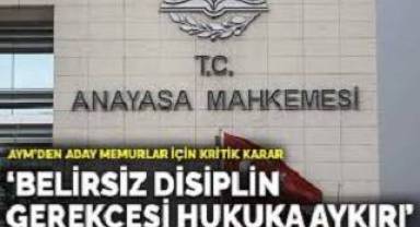 AYM’den aday memurlar için kritik karar: Belirsiz disiplin gerekçesi hukuka aykırı
