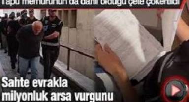 Tapu memurunun da dahil olduğu çete çökertildi