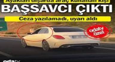 Kurallara uyma hukukunu sağlaması gerekene bakın! Ayakları dışarıda araç kullanan kişi başsavcı çıktı
