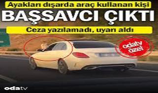 Kurallara uyma hukukunu sağlaması gerekene bakın! Ayakları dışarıda araç kullanan kişi başsavcı çıktı